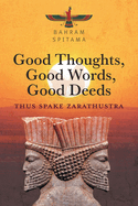 Good Thoughts, Good Words, Good Deeds: Thus Spake Zarathustra