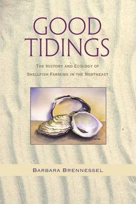 Good Tidings: The History and Ecology of Shellfish Farming in the Northeast - Brennessel, Barbara