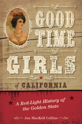 Good Time Girls of California: A Red-Light History of the Golden State - Collins, Jan MacKell