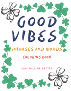 Good Vibes Pharses And Words Coloring Book 2021 Will Be Better: Positive Energy Words Activites Relax And Stress Releve For Sad Teens