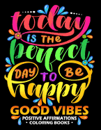 Good Vibes: Positive Affirmations Coloring Books: Inspiration, Motivation and Good Vibes Quotes to Color Good Fo All Ages