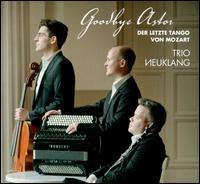 Goodbye Astor: Der letzte Tango von Mozart - Trio Neuklang