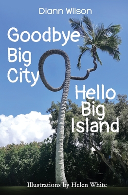 Goodbye Big City, Hello Big Island - Wilson, DiAnn