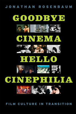 Goodbye Cinema, Hello Cinephilia: Film Culture in Transition - Rosenbaum, Jonathan
