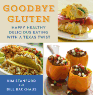 Goodbye Gluten: Happy Healthy Delicious Eating with a Texas Twist