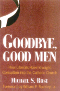 Goodbye, Good Men: How Liberals Brought Corruption Into the Catholic Church
