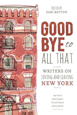 Goodbye to All That: Writers on Loving and Leaving New York - Botton, Sari (Editor)