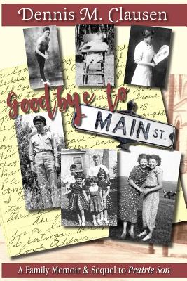 Goodbye to Main Street: A Family Memoir & Sequel to Prairie Son - Clausen, Dennis M