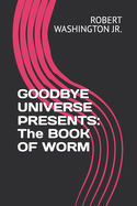 Goodbye Universe Presents: The BOOK OF WORM