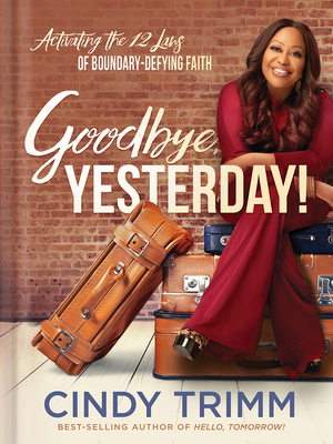 Goodbye, Yesterday!: Activating the 12 Laws of Boundary-Defying Faith - Trimm, Cindy