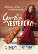 Goodbye, Yesterday!: Activating the 12 Laws of Boundary-Defying Faith