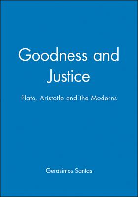 Goodness and Justice: Plato, Aristotle and the Moderns - Santas, Gerasimos