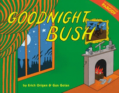 Goodnight Bush: An Unauthorized Parody - Origen, Erich, and Golan, Gan