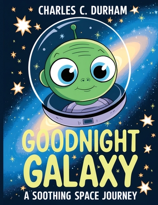 Goodnight Galaxy: A Soothing Space Journey: A bedtime story collection for toddlers and kids - Durham, Charles C