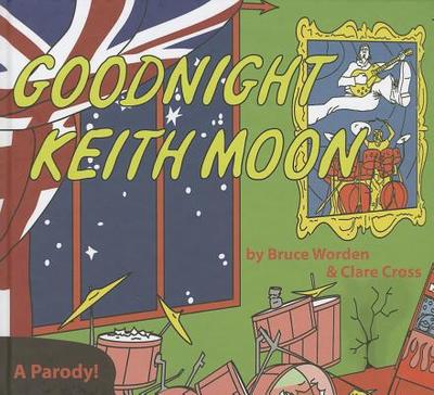 Goodnight Keith Moon: A Parody! - Worden, Bruce, and Cross, Clare