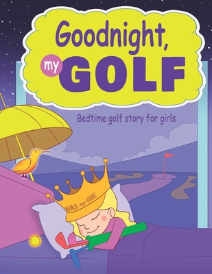 Goodnight, My Golf. Bedtime golf story for girls. - Spruza, Janina