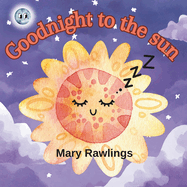 Goodnight to the sun: A rhyming bedtime story