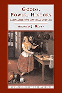 Goods, Power, History: Latin America's Material Culture