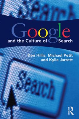 Google and the Culture of Search - Hillis, Ken, and Petit, Michael, and Jarrett, Kylie