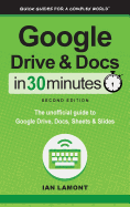 Google Drive and Docs in 30 Minutes (2nd Edition): The Unofficial Guide to Google Drive, Docs, Sheets & Slides