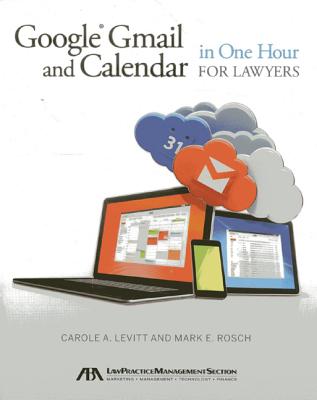 Google Gmail and Calendar in One Hour for Lawyers - Levitt, Carole A, and Rosch, Mark E