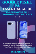 Google Pixel 9a Essential Guide: Unlocking the Full Potential of Your Device