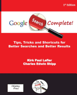 Google Search Complete!: Tips, Tricks and Shortcuts for Better Searches and Better Results