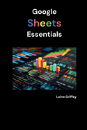 Google Sheets Essentials: Your Complete Guide to Data Management and Collaboration