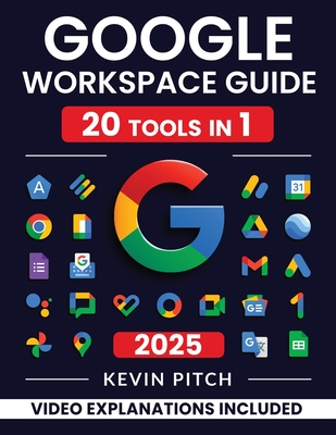 Google Workspace Guide: Unlock Every Google App - Elevate Efficiency with Exclusive Tips, Time-Savers & Step-by-Step Screenshots for Quick Mastery - Pitch, Kevin