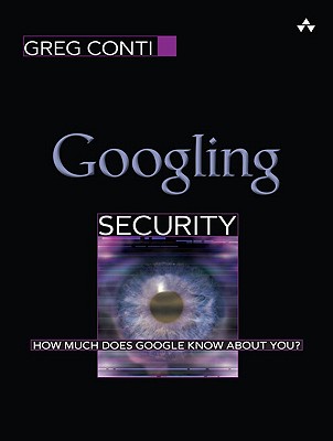 Googling Security: How Much Does Google Know about You? - Conti, Greg