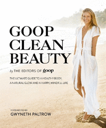 Goop Clean Beauty: The Ultimate Guide to a Healthy Body, a Natural Glow and a Happy, Mindful Life