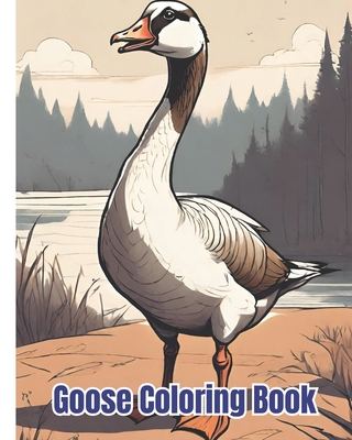 Goose Coloring Book: High Quality Goose Designs To Color, Goose Coloring Pages for Kids of All Ages - Nguyen, Dana
