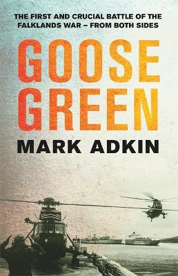 Goose Green: The first crucial battle of the Falklands War - Adkin, Mark