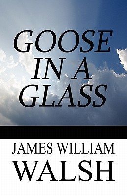 Goose in a Glass - Walsh, James William