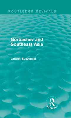 Gorbachev and Southeast Asia (Routledge Revivals) - Buszynski, Leszek