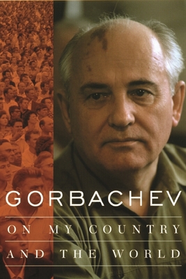Gorbachev: On My Country and the World - Gorbachev, Mikhail, and Shriver, George (Translated by)