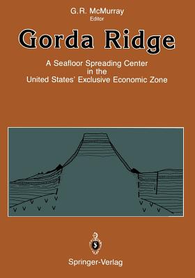 Gorda Ridge: A Seafloor Spreading Center in the United States' Exclusive Economic Zone Proceedings of the Gorda Ridge Symposium May 11-13, 1987, Portland, Oregon - McMurray, Gregory R (Editor)