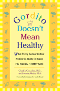 Gordito Doesn't Mean Healthy: What Every Latina Mother Needs to Know to Raise Fit, Happy, Healthy Kids