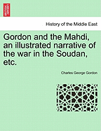 Gordon and the Mahdi, an Illustrated Narrative of the War in the Soudan, Etc.