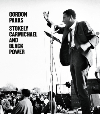 Gordon Parks: Stokely Carmichael and Black Power - Parks, Gordon (Photographer), and Volpe, Lisa (Editor), and Johnson, Cedric (Text by)