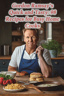 Gordon Ramsay's Quick and Tasty: 98 Recipes for Busy Home Cooks