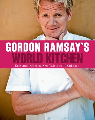 Gordon Ramsay's World Kitchen: Easy and Delicious New Twists on 10 Cuisines - Ramsay, Gordon