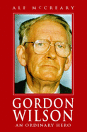 Gordon Wilson: An Ordinary Life - McCreary, Alf