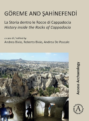 Goreme and Sahinefendi: La Storia Dentro Le Rocce Di Cappadocia / History Inside the Rocks of Cappadocia - Bixio, Andrea (Editor), and Bixio, Roberto (Editor), and De Pascale, Andrea (Editor)