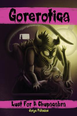 Gorerotica #1: Lust For A Chupacabra: She thought she could handle it... - Palacios, Jorge