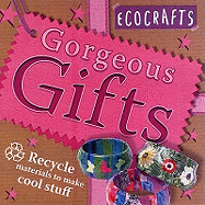Gorgeous Gifts: Use Recycled Materials to Make Cool Crafts