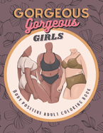 Gorgeous Gorgeous Girls: Body Positive Adult Coloring Book - An Inclusive Celebration of Women, Self-Love and Acceptance, Stress Relief and Relaxation