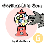 Gorillas Like Gum: The Letter G Book