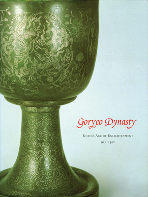 Goryeo Dynasty: Korea's Age of Enlightenment, 918-1392 - Kim, Kumja Paik, and Tsuruta, Kaz (Photographer)