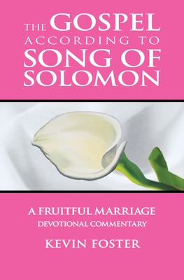 Gospel According to Song of Solomon: A Fruitful Marriage - Foster, Kevin
